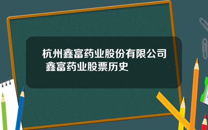 杭州鑫富药业股份有限公司 鑫富药业股票历史